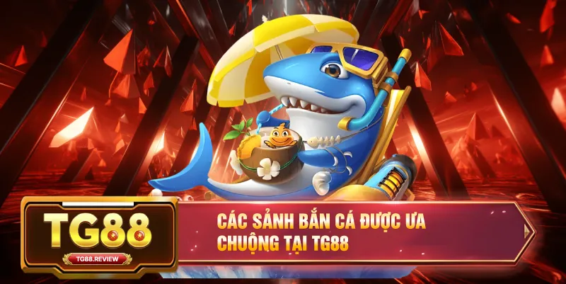 Các Sảnh Bắn Cá Được Ưa Chuộng Tại TG88